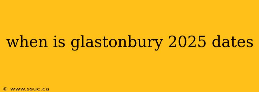 when is glastonbury 2025 dates