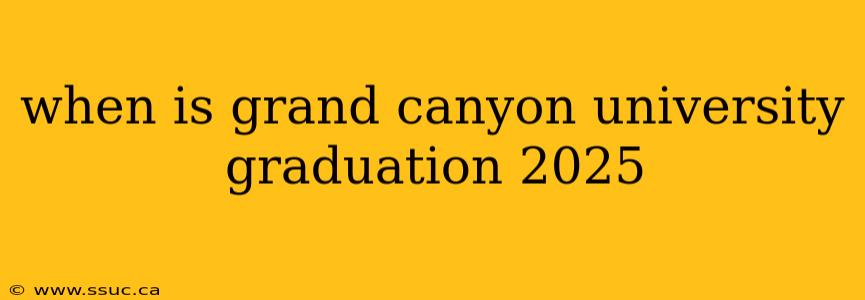 when is grand canyon university graduation 2025