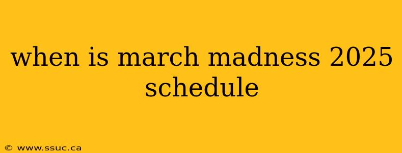 when is march madness 2025 schedule