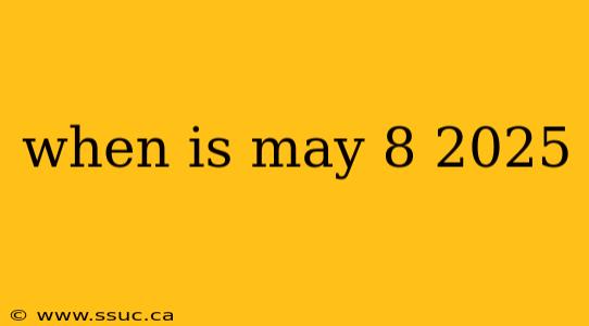 when is may 8 2025