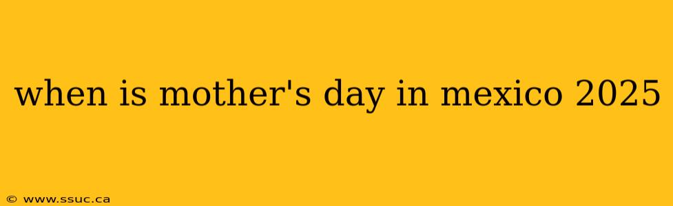 when is mother's day in mexico 2025