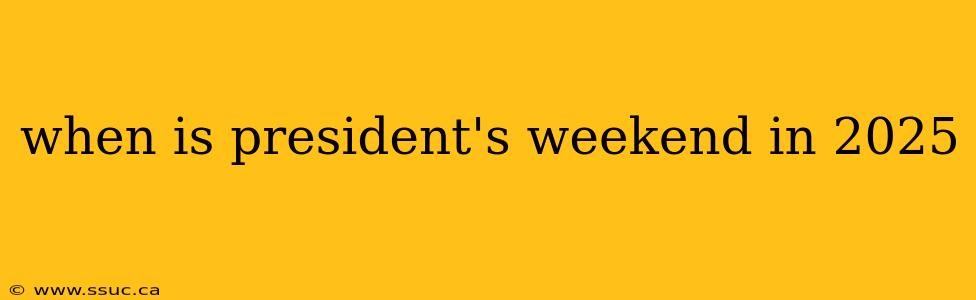 when is president's weekend in 2025
