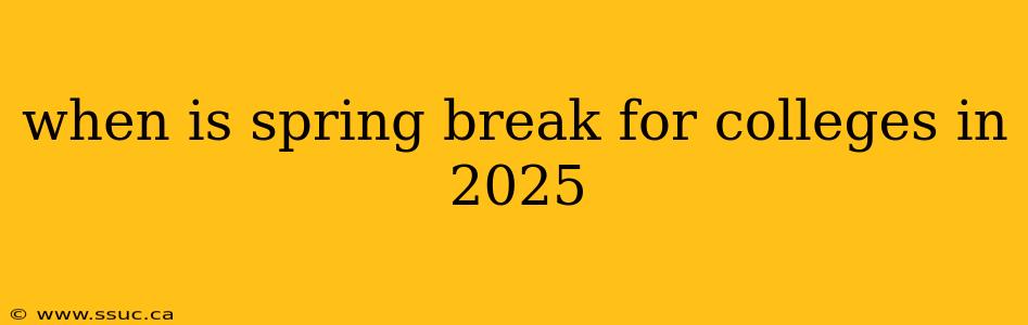 when is spring break for colleges in 2025