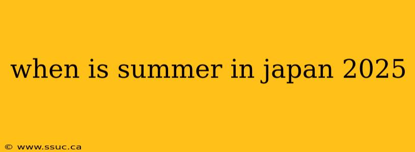when is summer in japan 2025