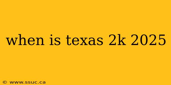 when is texas 2k 2025