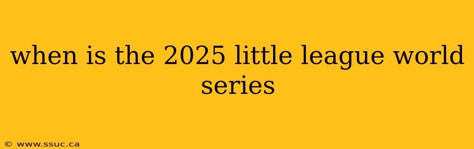 when is the 2025 little league world series
