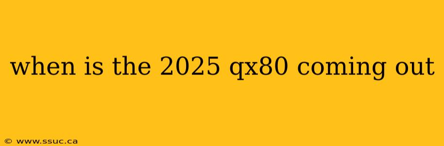 when is the 2025 qx80 coming out