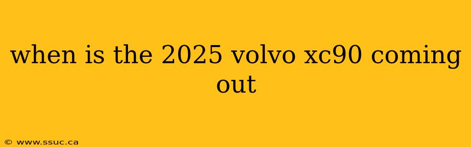 when is the 2025 volvo xc90 coming out