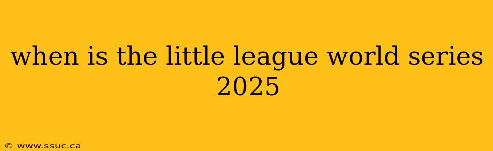 when is the little league world series 2025