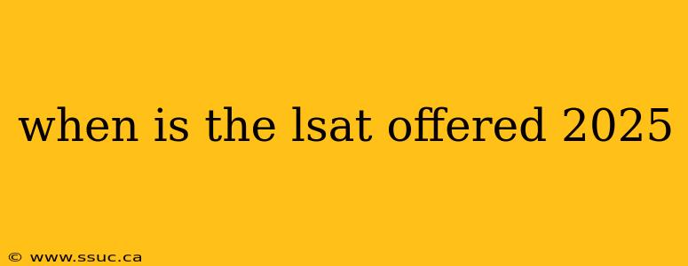 when is the lsat offered 2025