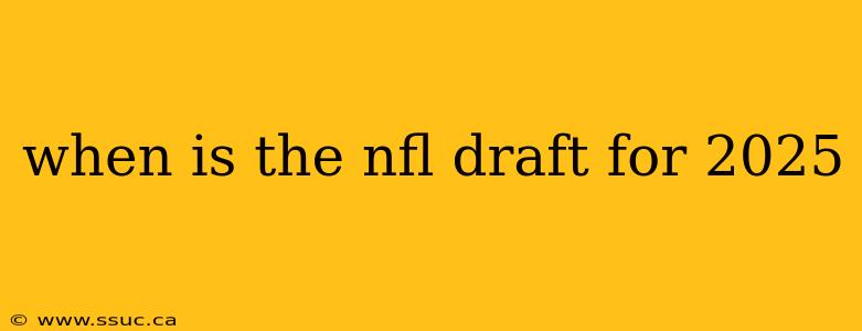 when is the nfl draft for 2025