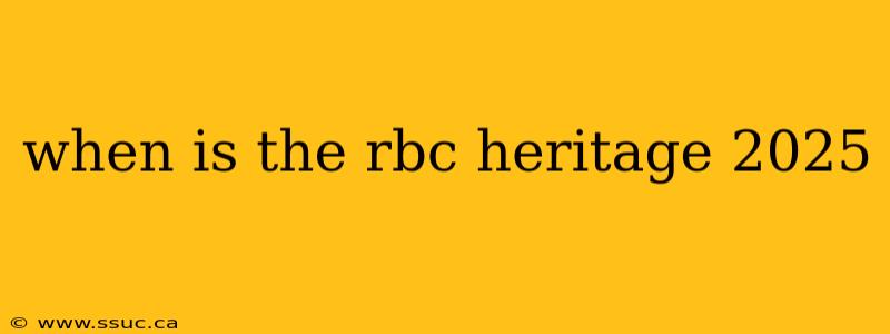 when is the rbc heritage 2025