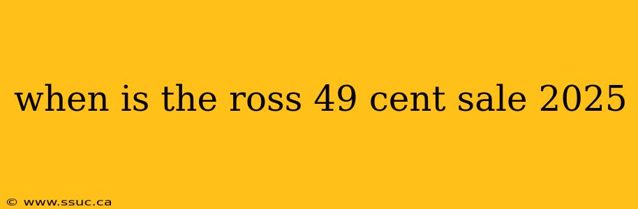 when is the ross 49 cent sale 2025