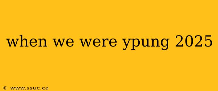 when we were ypung 2025
