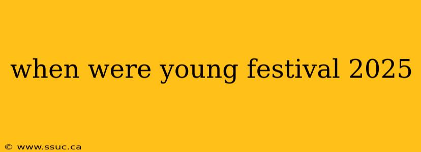 when were young festival 2025
