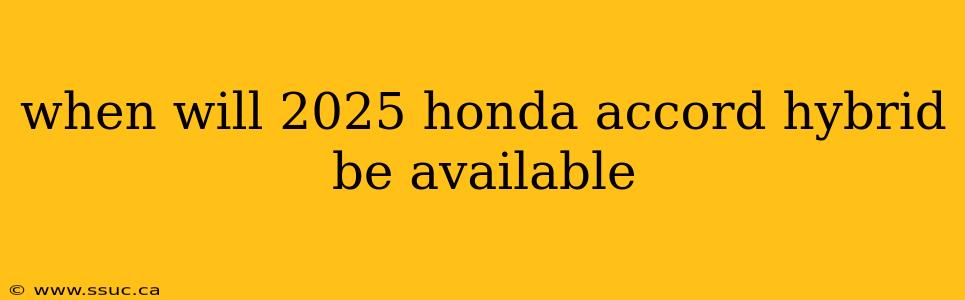 when will 2025 honda accord hybrid be available