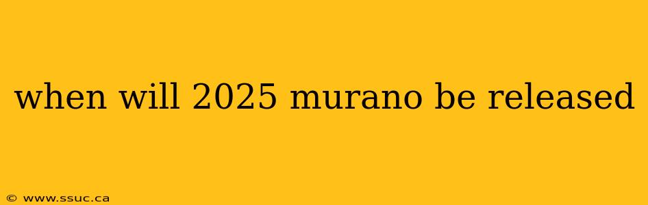 when will 2025 murano be released
