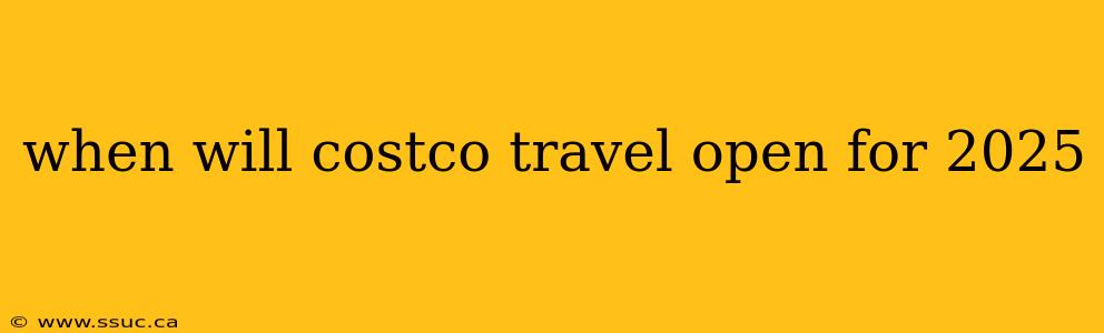 when will costco travel open for 2025
