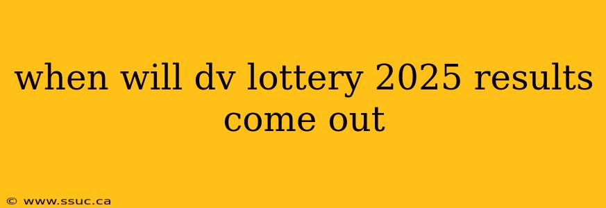 when will dv lottery 2025 results come out