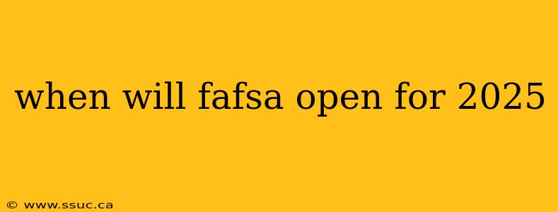 when will fafsa open for 2025