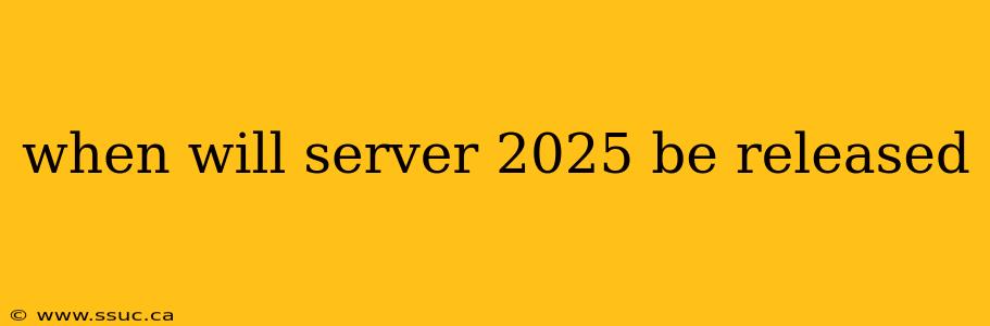 when will server 2025 be released