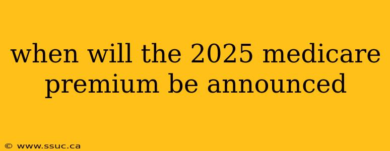 when will the 2025 medicare premium be announced