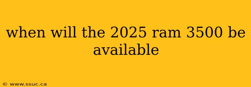 when will the 2025 ram 3500 be available