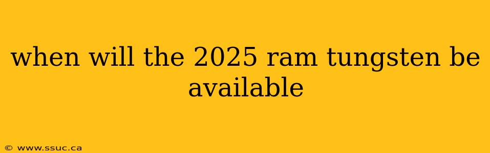 when will the 2025 ram tungsten be available