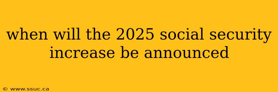 when will the 2025 social security increase be announced