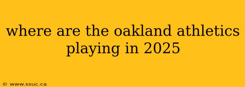 where are the oakland athletics playing in 2025