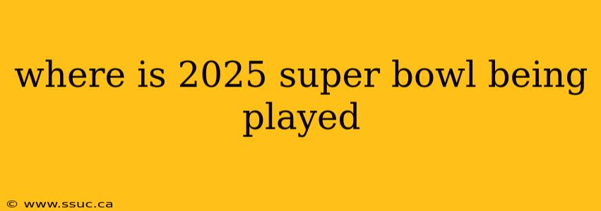 where is 2025 super bowl being played