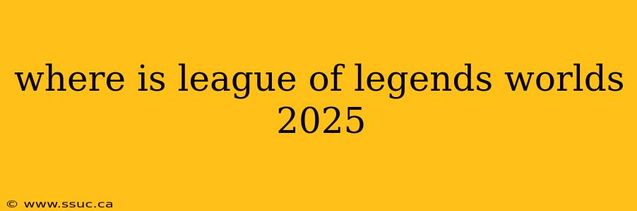 where is league of legends worlds 2025