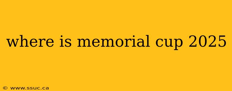 where is memorial cup 2025