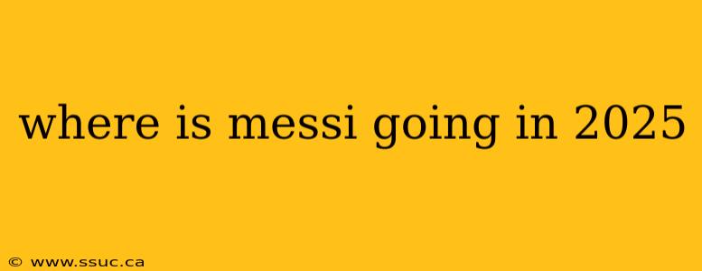 where is messi going in 2025