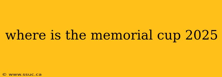 where is the memorial cup 2025