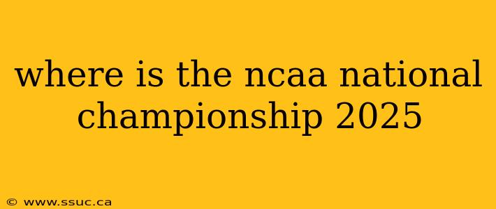 where is the ncaa national championship 2025
