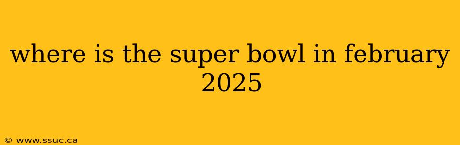 where is the super bowl in february 2025