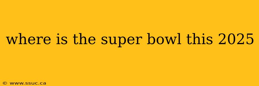 where is the super bowl this 2025