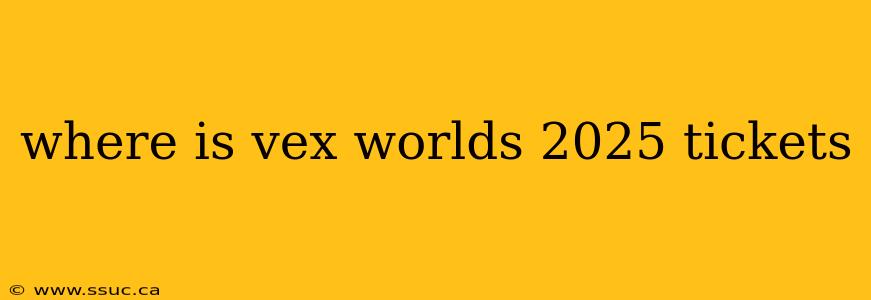 where is vex worlds 2025 tickets