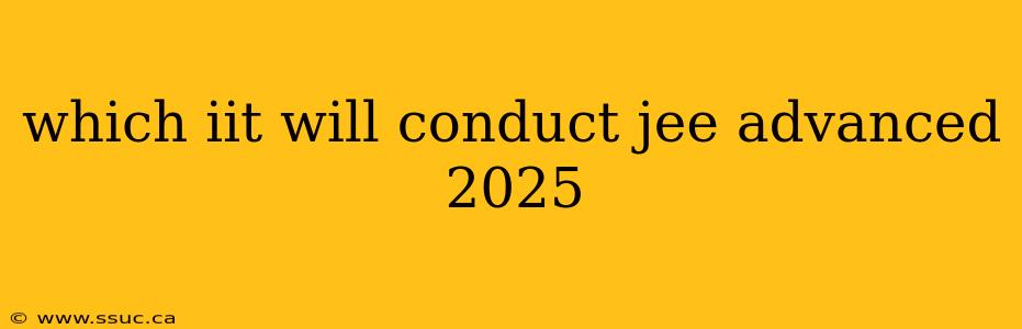 which iit will conduct jee advanced 2025