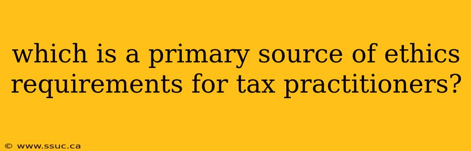 which is a primary source of ethics requirements for tax practitioners?