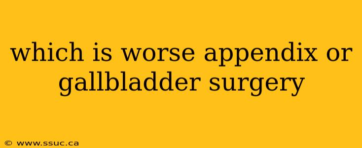 which is worse appendix or gallbladder surgery