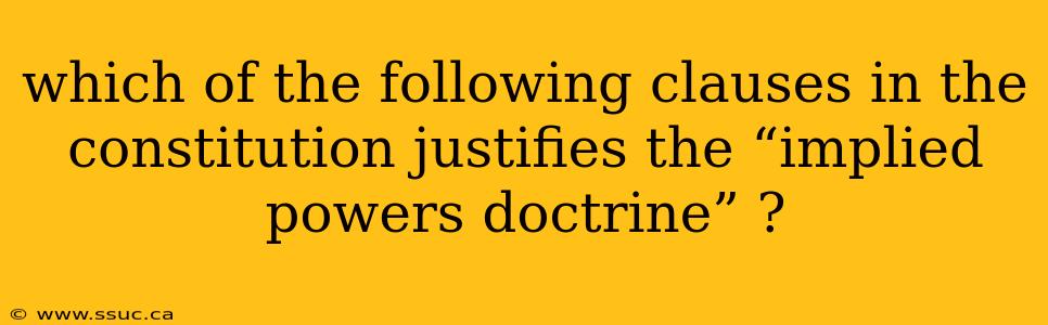 which of the following clauses in the constitution justifies the “implied powers doctrine” ?