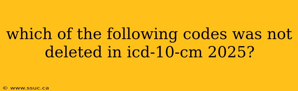 which of the following codes was not deleted in icd-10-cm 2025?