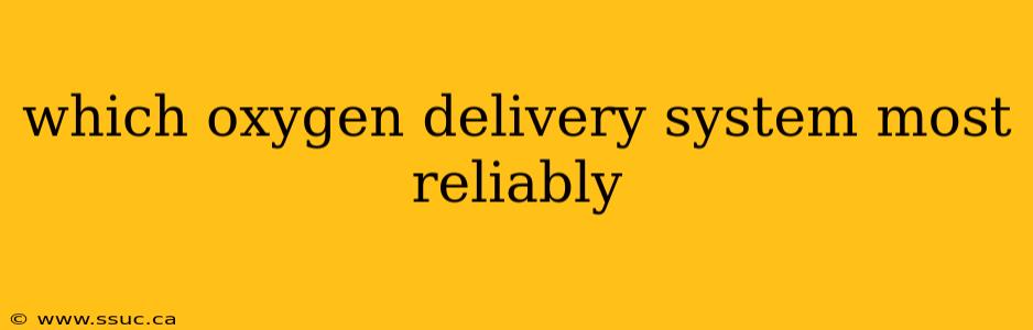 which oxygen delivery system most reliably