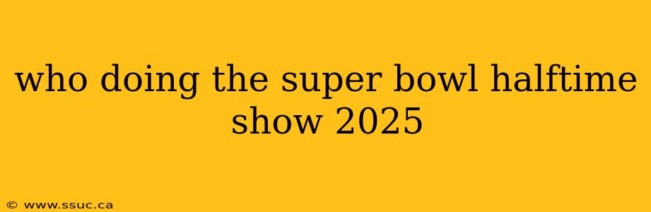 who doing the super bowl halftime show 2025