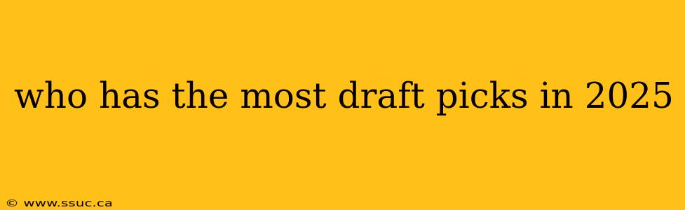 who has the most draft picks in 2025