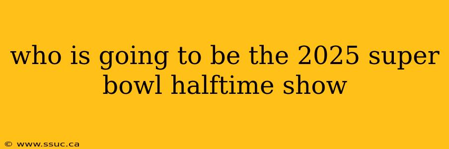 who is going to be the 2025 super bowl halftime show