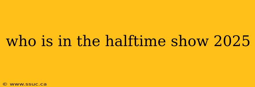 who is in the halftime show 2025