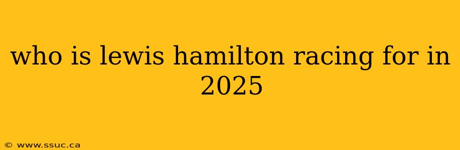 who is lewis hamilton racing for in 2025